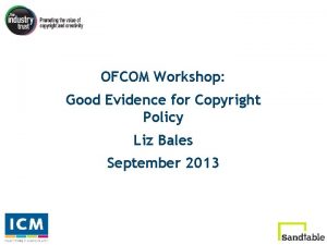 OFCOM Workshop Good Evidence for Copyright Policy Liz