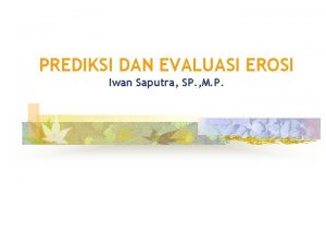 PREDIKSI DAN EVALUASI EROSI Iwan Saputra SP M