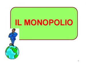 IL MONOPOLIO 1 IL MONOPOLIO E LA FORMA