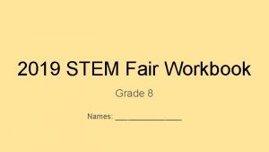 2019 STEM Fair Workbook Grade 8 Names WORKBOOK