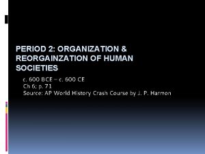 PERIOD 2 ORGANIZATION REORGAINZATION OF HUMAN SOCIETIES c