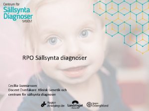 RPO Sllsynta diagnoser Cecilia Gunnarsson Docent verlkare Klinisk