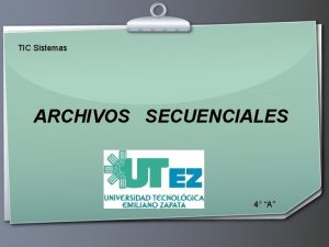 TIC Sistemas ARCHIVOS SECUENCIALES 4 A Ihr Logo