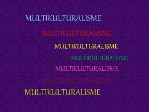 MULTIKULTURALISME MULTIKULTURALISME ASUMSI KEANEKARAGAMAN n n n Keanekaragaman