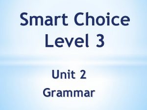 Smart Choice Level 3 Unit 2 Grammar Grammar