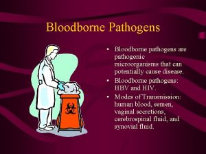 Bloodborne Pathogens Bloodborne pathogens are pathogenic microorganisms that