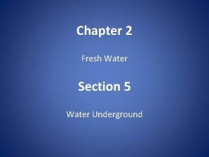 Chapter 2 Fresh Water Section 5 Water Underground
