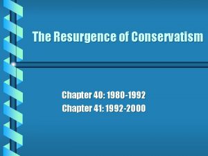The Resurgence of Conservatism Chapter 40 1980 1992