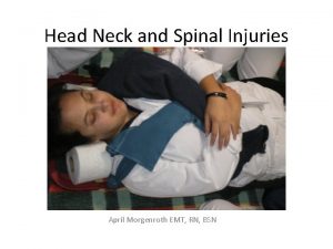 Head Neck and Spinal Injuries April Morgenroth EMT