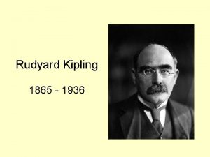 Rudyard Kipling 1865 1936 Rudyard Kipling was born