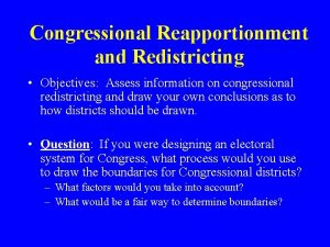 Congressional Reapportionment and Redistricting Objectives Assess information on