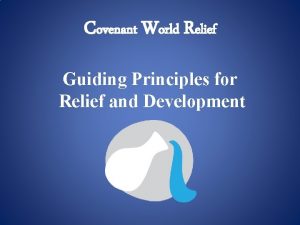 Covenant World Relief Guiding Principles for Relief and