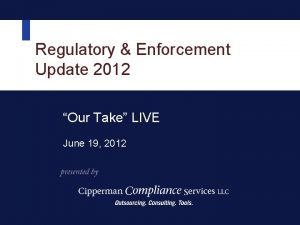 Regulatory Enforcement Update 2012 Our Take LIVE June