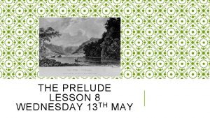 THE PRELUDE LESSON 8 TH WEDNESDAY 13 MAY