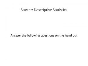 Starter Descriptive Statistics Answer the following questions on