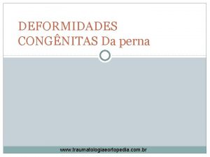 DEFORMIDADES CONGNITAS Da perna www traumatologiaeortopedia com br