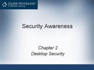 Security Awareness Chapter 2 Desktop Security Objectives After