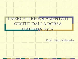 I MERCATI REGOLAMENTATI GESTITI DALLA BORSA ITALIANA S