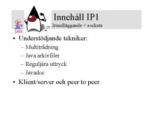 Innehll IP 1 Grundlggande sockets Understdjande tekniker Multitrdning