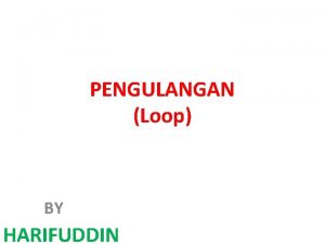 PENGULANGAN Loop BY HARIFUDDIN PENDAHULUAN Pengulangan looping adalah