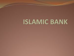 ISLAMIC BANK Definition Islamic banking is a worldwide