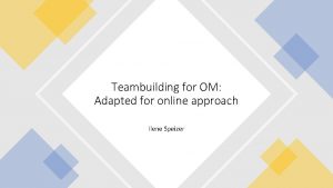 Teambuilding for OM Adapted for online approach Ilene