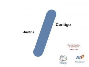 Contigo Juntos Reporte Ejecutivo de actividades 2005 y