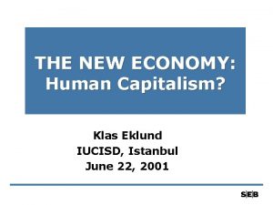 THE NEW ECONOMY Human Capitalism Klas Eklund IUCISD