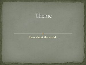 Theme Ideas about the world 1 Theme Meaning