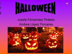 Josefa Frnandez Pintado Andrea Lpez Pomares HISTORIA Halloween