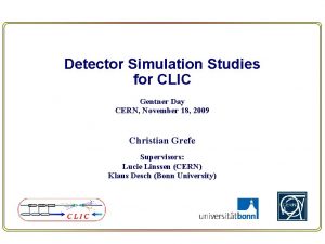 Detector Simulation Studies for CLIC Gentner Day CERN