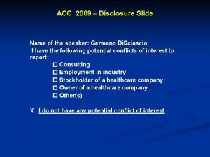 ACC 2009 Disclosure Slide Name of the speaker