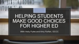 HELPING STUDENTS MAKE GOOD CHOICES FOR HIGHER ED