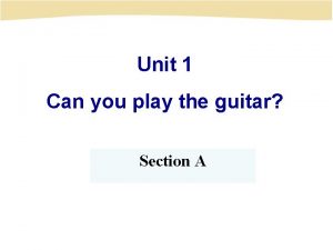 Unit 1 Can you play the guitar Section