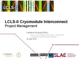 LCLSII Cryomodule Interconnect Project Management Camille M Ginsburg
