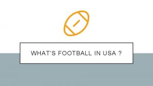 WHATS FOOTBALL IN USA Objectifs culturels Comparer le