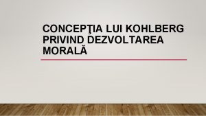 CONCEPIA LUI KOHLBERG PRIVIND DEZVOLTAREA MORAL Pornind de