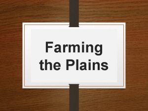 Farming the Plains The Great Plains The area