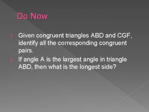 Do Now Given congruent triangles ABD and CGF