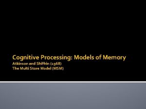 Cognitive Processing Models of Memory Atkinson and Shiffrin