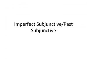 Imperfect SubjunctivePast Subjunctive Remember the Subjunctive In this