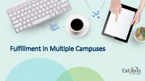 Fulfillment in Multiple Campuses 2019 Ex Libris Confidential