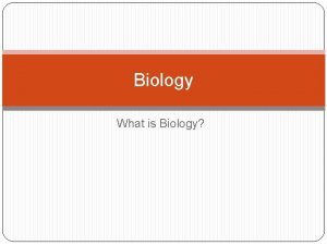Biology What is Biology Biology First Semester Second