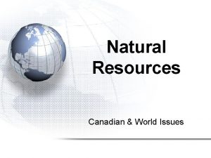 Natural Resources Canadian World Issues Natural Resources 1
