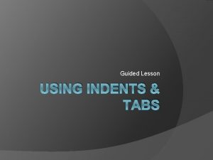 Guided Lesson USING INDENTS TABS Objective In this