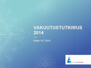 VAKUUTUSTUTKIMUS 2014 Esitys 16 7 2014 TUTKIMUKSEN TOTEUTUS