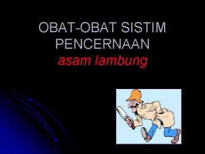 OBATOBAT SISTIM PENCERNAAN asam lambung ASAM LAMBUNG l