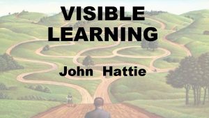 VISIBLE LEARNING John Hattie Visible Learning 1 2