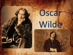 Oscar Wilde Oscar Wilde was an AngloIrish playwright