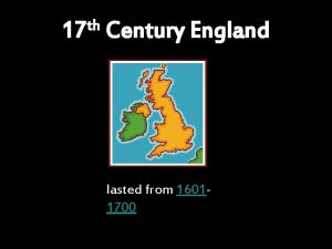 th 17 Century England lasted from 16011700 ENGLAND